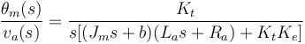 \frac{\theta_m(s)}{v_a(s)} = \frac{K_t}{s[(J_m s + b)(L_a s + R_a) + K_t K_e]}