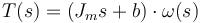 T(s)  =  (J_ms + b) \cdot \omega(s) 